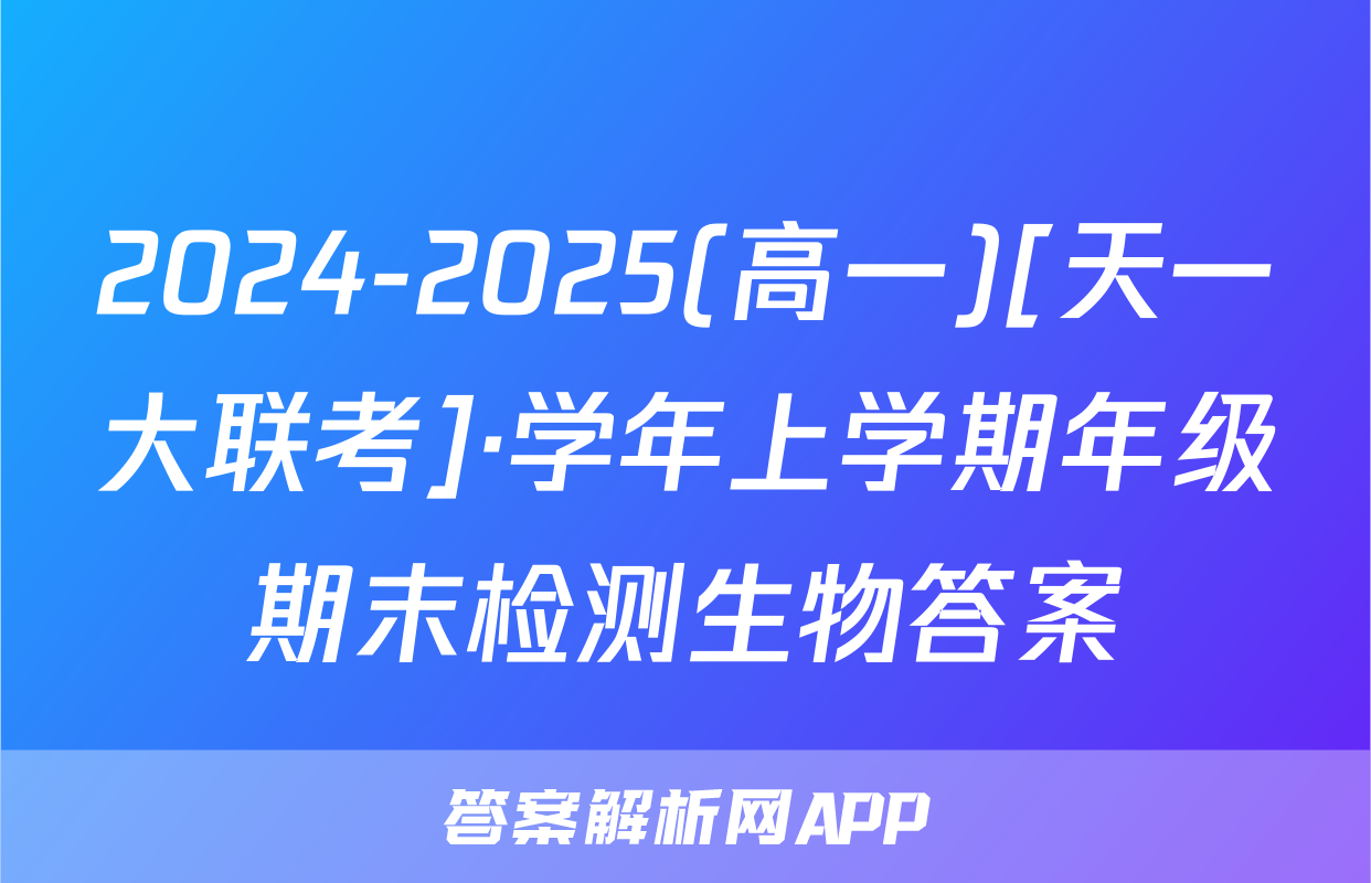 2024-2025(高一)[天一大联考]·学年上学期年级期末检测生物答案