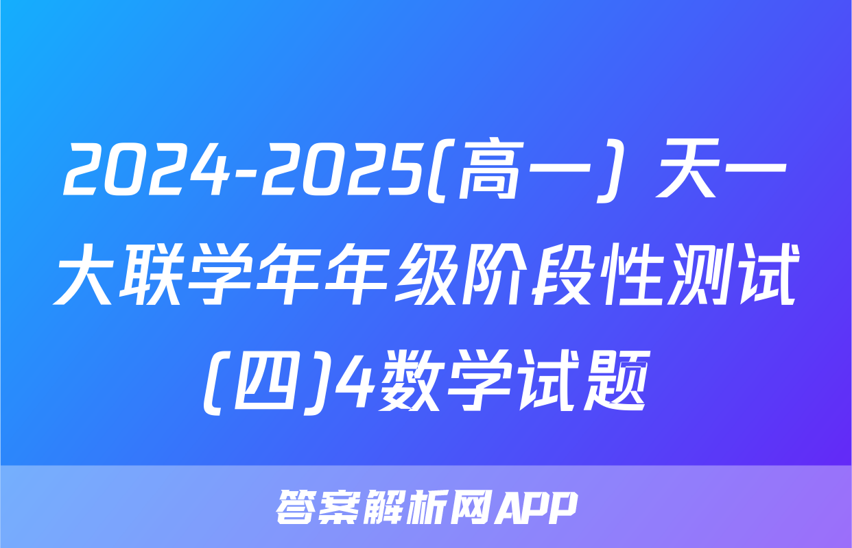 2024-2025(高一) 天一大联学年年级阶段性测试(四)4数学试题