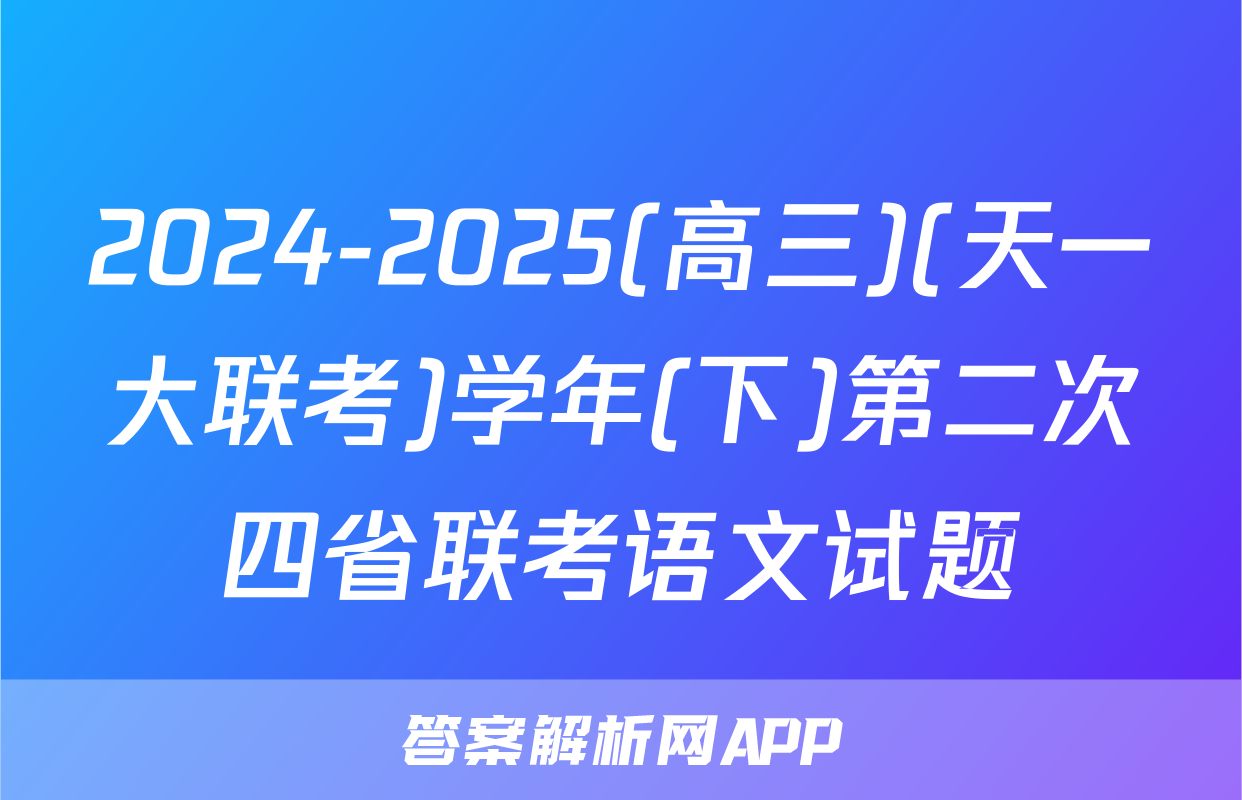 2024-2025(高三)(天一大联考)学年(下)第二次四省联考语文试题