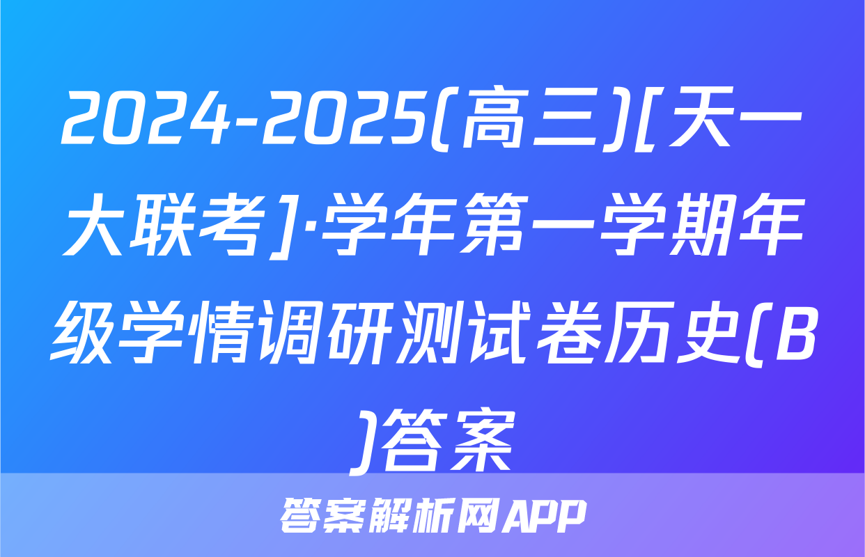 2024-2025(高三)[天一大联考]·学年第一学期年级学情调研测试卷历史(B)答案