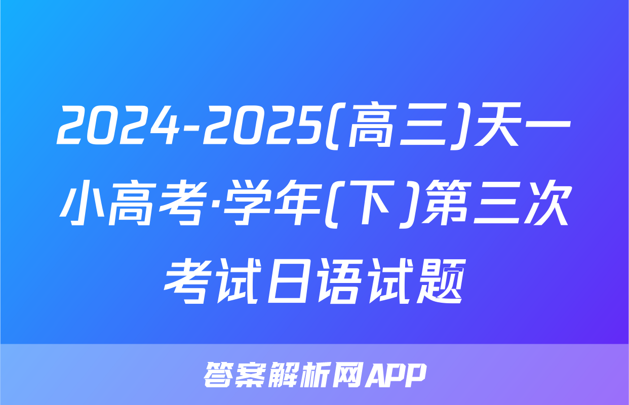 2024-2025(高三)天一小高考·学年(下)第三次考试日语试题