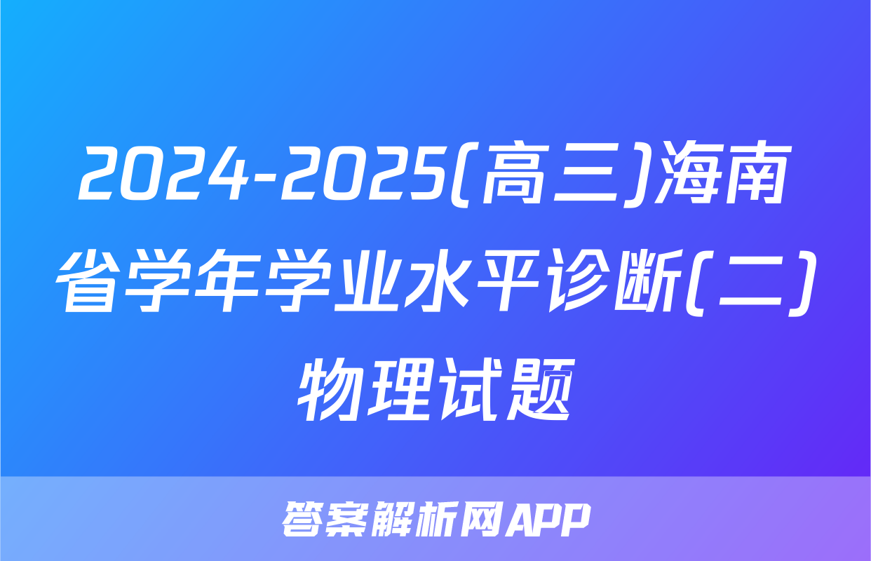 2024-2025(高三)海南省学年学业水平诊断(二)物理试题
