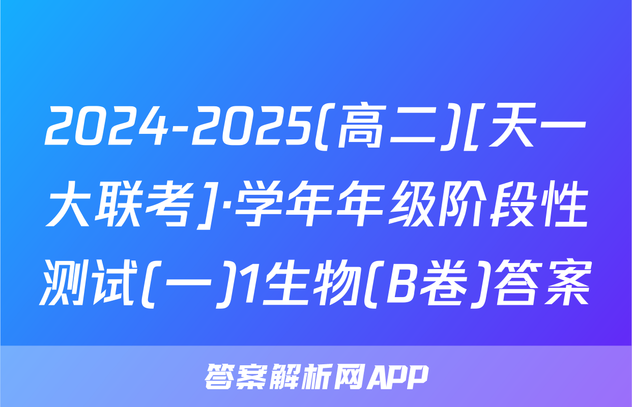 2024-2025(高二)[天一大联考]·学年年级阶段性测试(一)1生物(B卷)答案