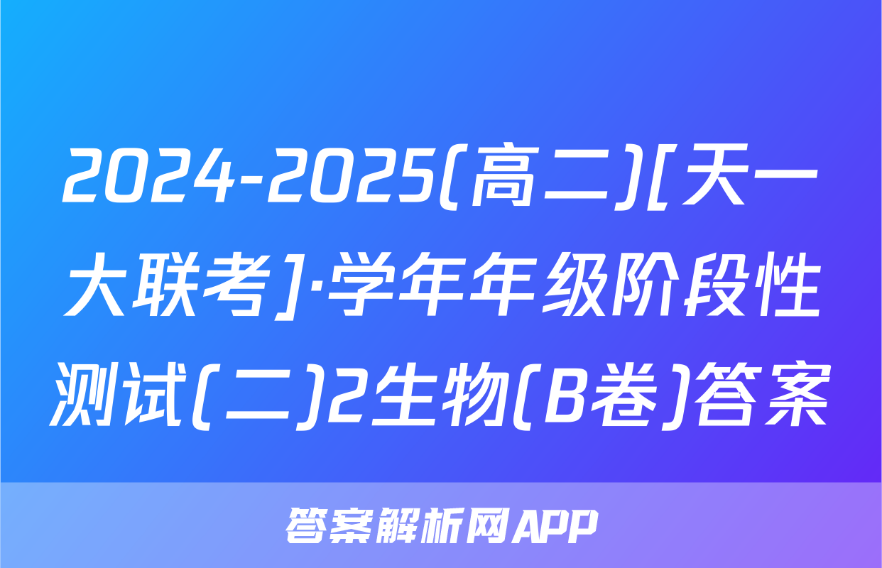 2024-2025(高二)[天一大联考]·学年年级阶段性测试(二)2生物(B卷)答案