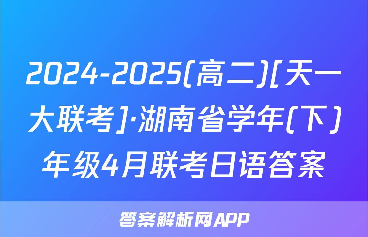 2024-2025(高二)[天一大联考]·湖南省学年(下)年级4月联考日语答案