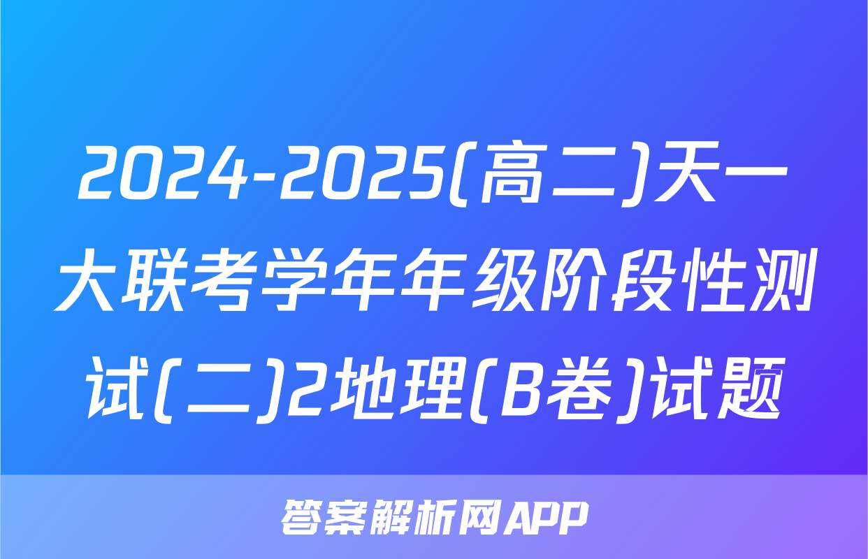 2024-2025(高二)天一大联考学年年级阶段性测试(二)2地理(B卷)试题