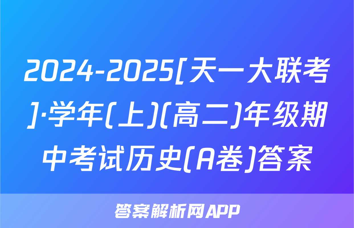 2024-2025[天一大联考]·学年(上)(高二)年级期中考试历史(A卷)答案