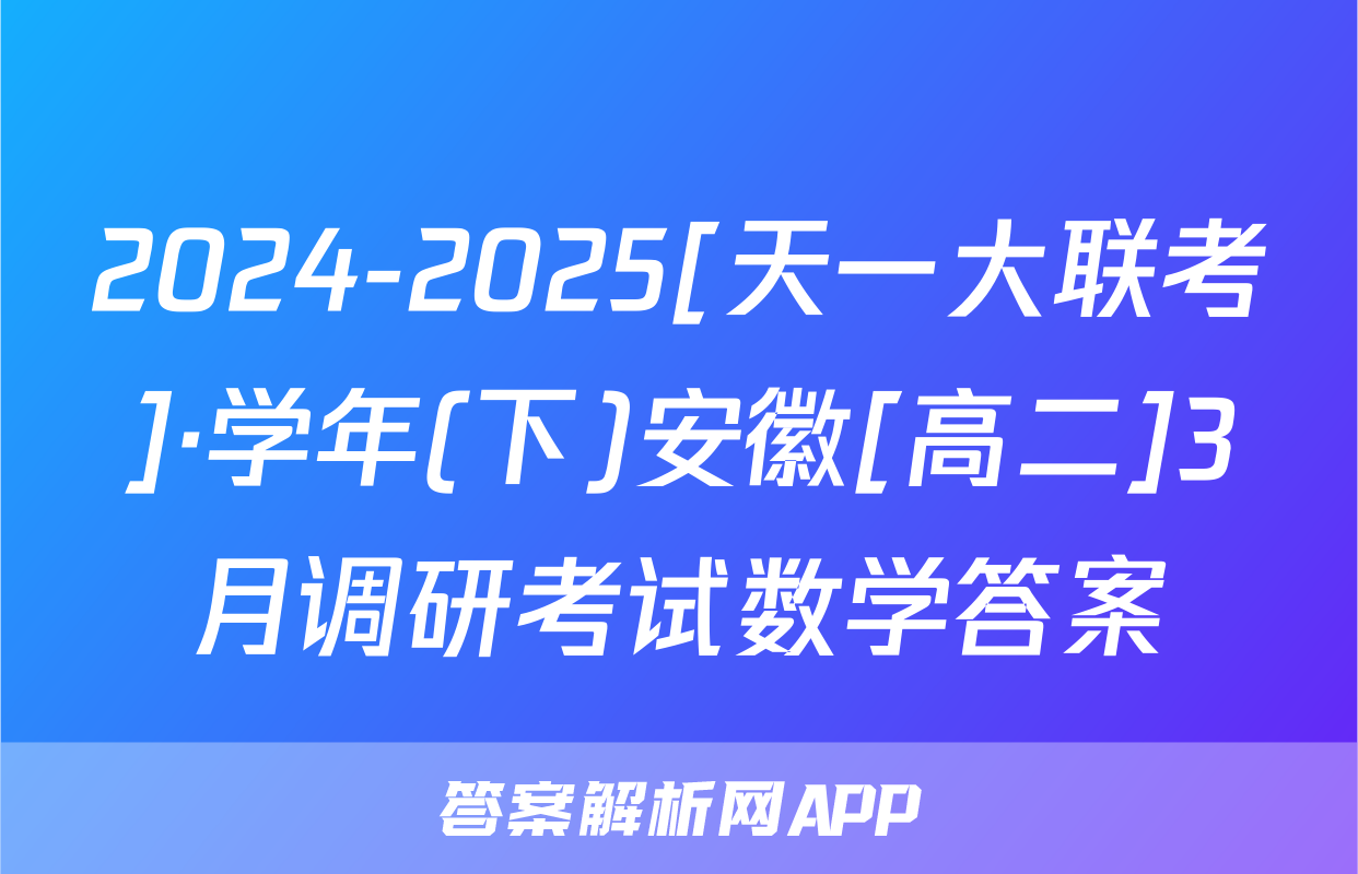 2024-2025[天一大联考]·学年(下)安徽[高二]3月调研考试数学答案