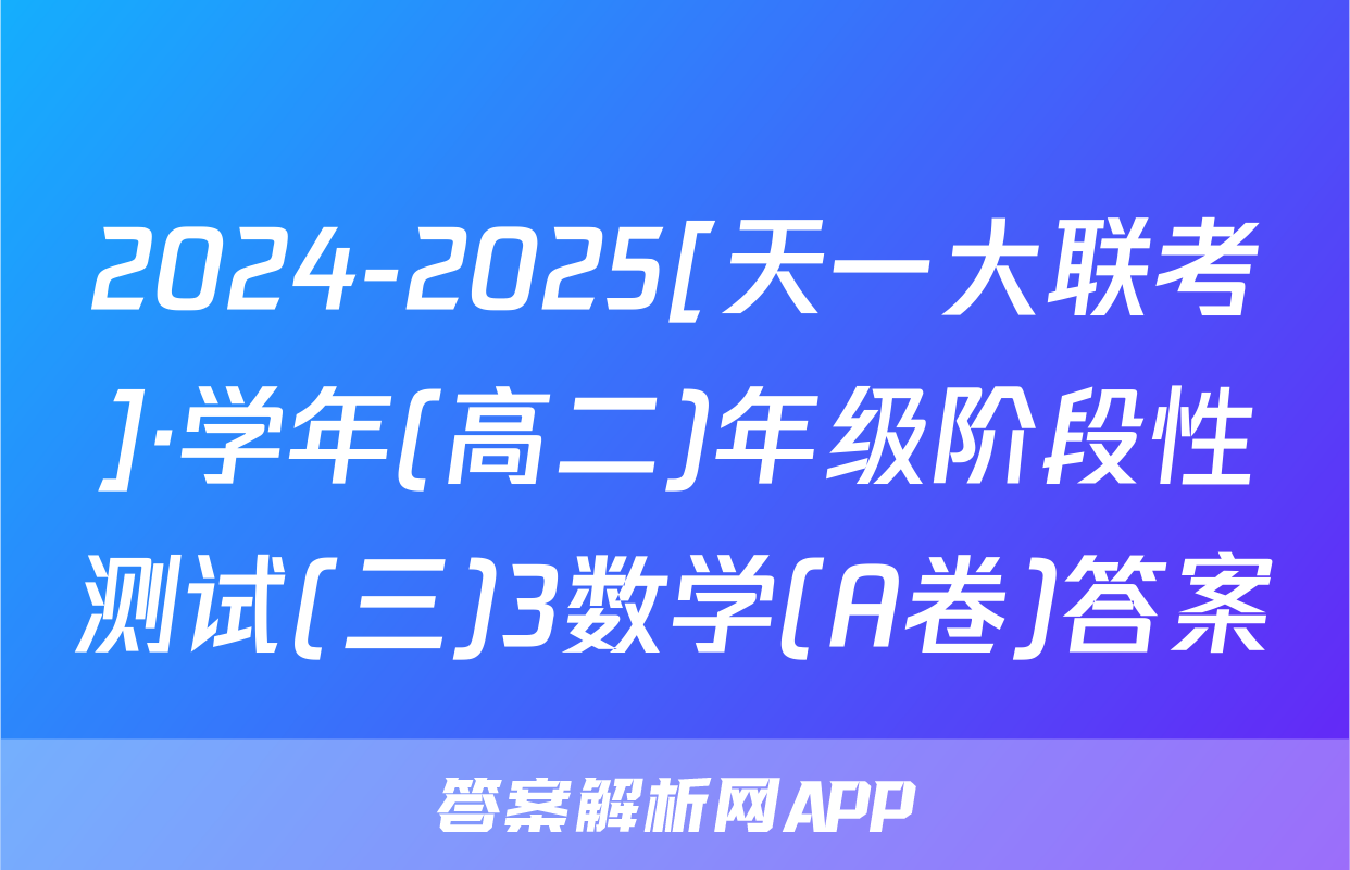 2024-2025[天一大联考]·学年(高二)年级阶段性测试(三)3数学(A卷)答案