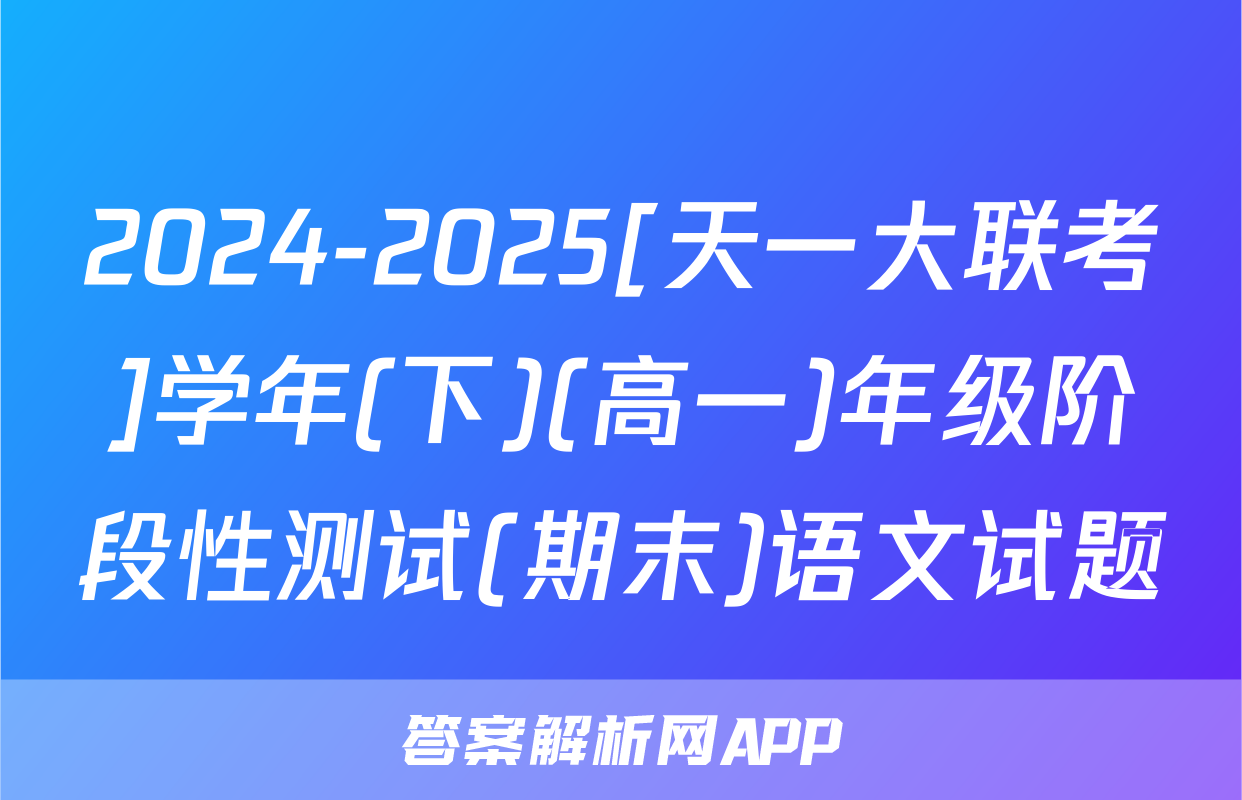 2024-2025[天一大联考]学年(下)(高一)年级阶段性测试(期末)语文试题