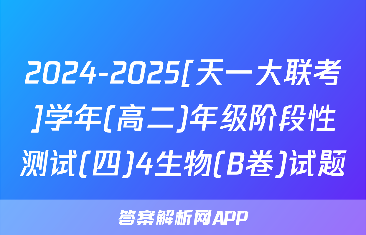 2024-2025[天一大联考]学年(高二)年级阶段性测试(四)4生物(B卷)试题