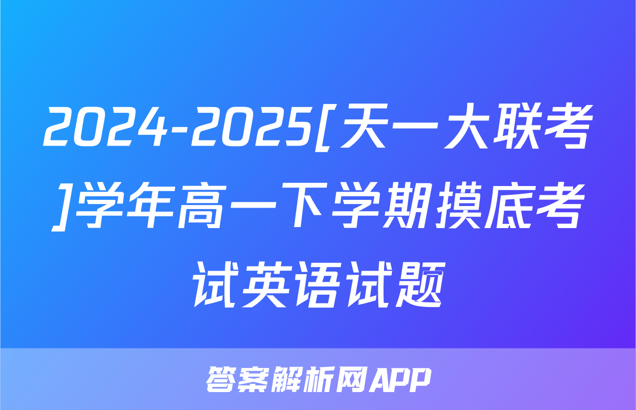 2024-2025[天一大联考]学年高一下学期摸底考试英语试题