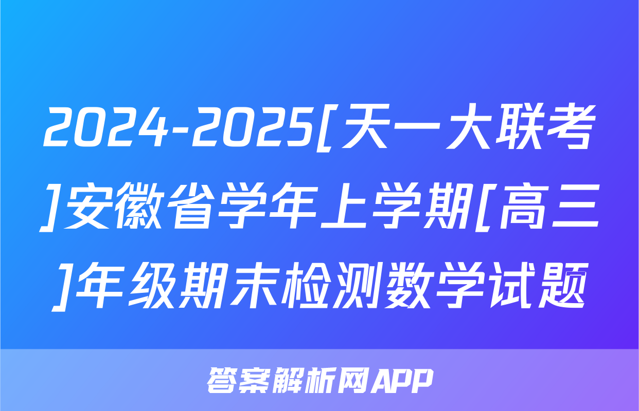 2024-2025[天一大联考]安徽省学年上学期[高三]年级期末检测数学试题