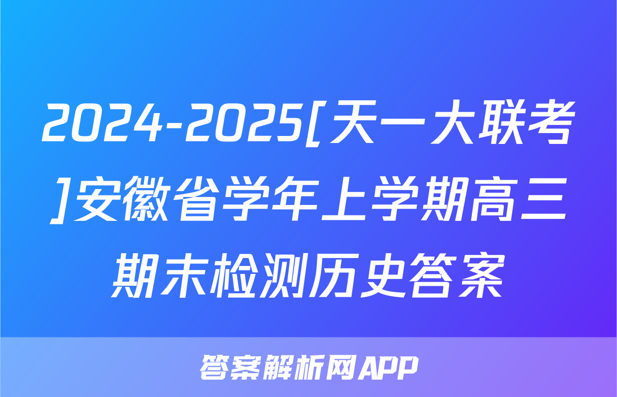 2024-2025[天一大联考]安徽省学年上学期高三期末检测历史答案