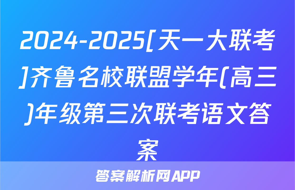 2024-2025[天一大联考]齐鲁名校联盟学年(高三)年级第三次联考语文答案