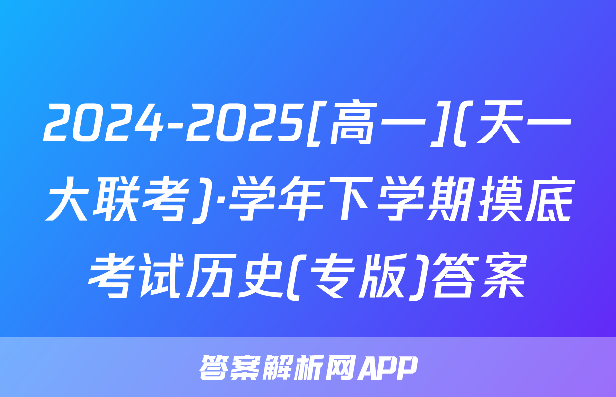 2024-2025[高一](天一大联考)·学年下学期摸底考试历史(专版)答案