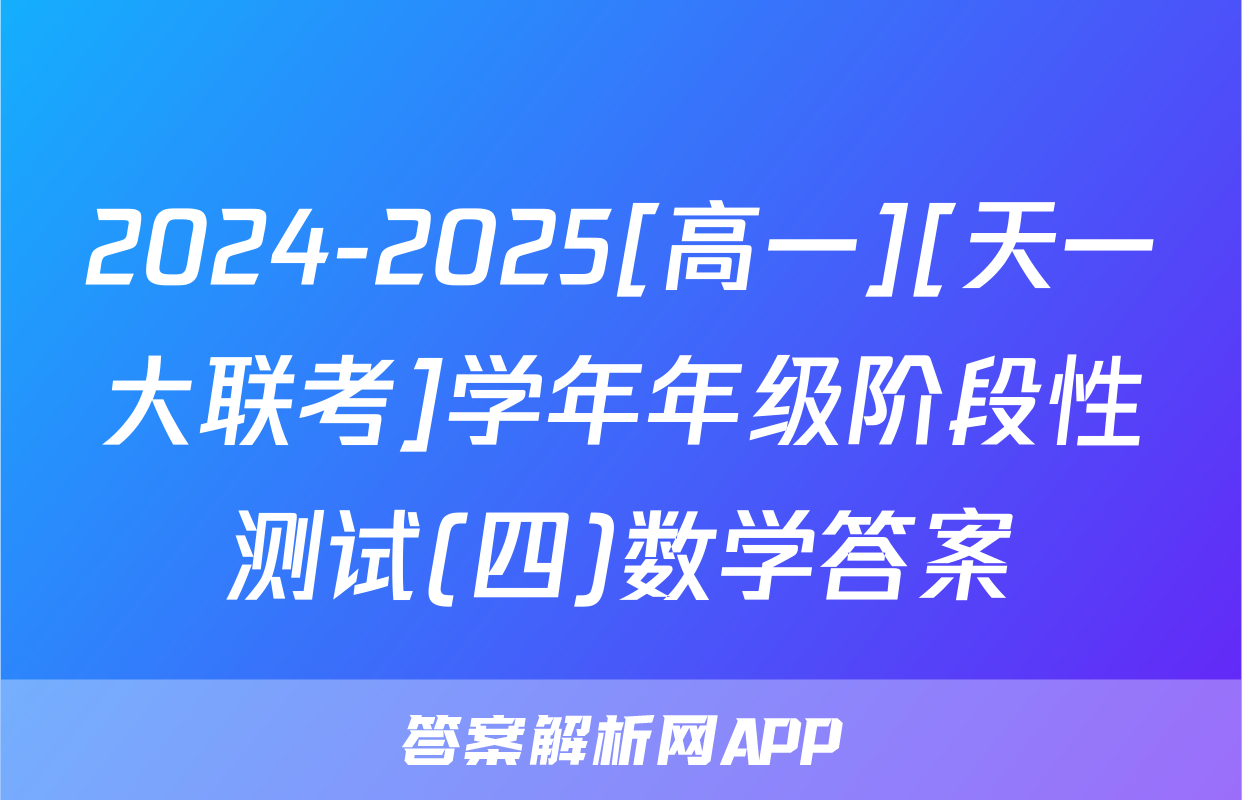 2024-2025[高一][天一大联考]学年年级阶段性测试(四)数学答案