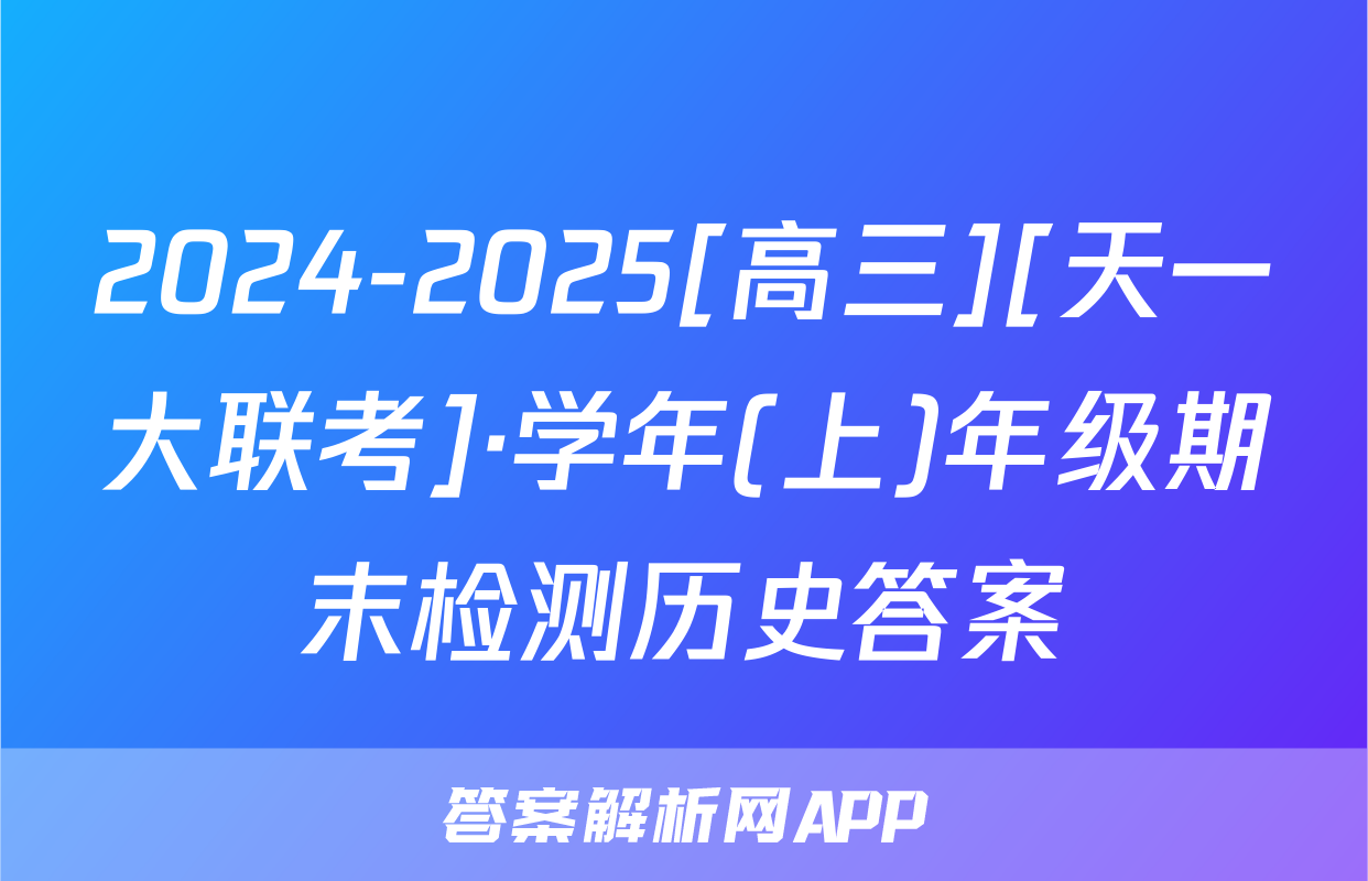 2024-2025[高三][天一大联考]·学年(上)年级期末检测历史答案