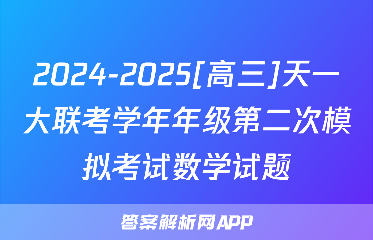 2024-2025[高三]天一大联考学年年级第二次模拟考试数学试题