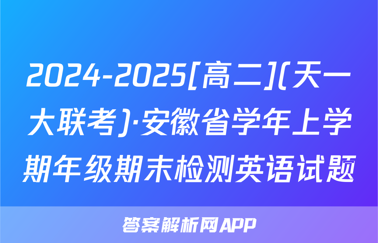 2024-2025[高二](天一大联考)·安徽省学年上学期年级期末检测英语试题