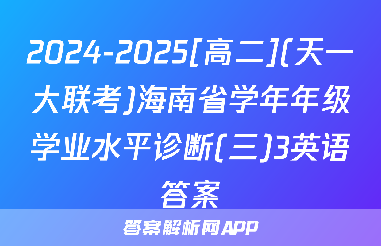 2024-2025[高二](天一大联考)海南省学年年级学业水平诊断(三)3英语答案