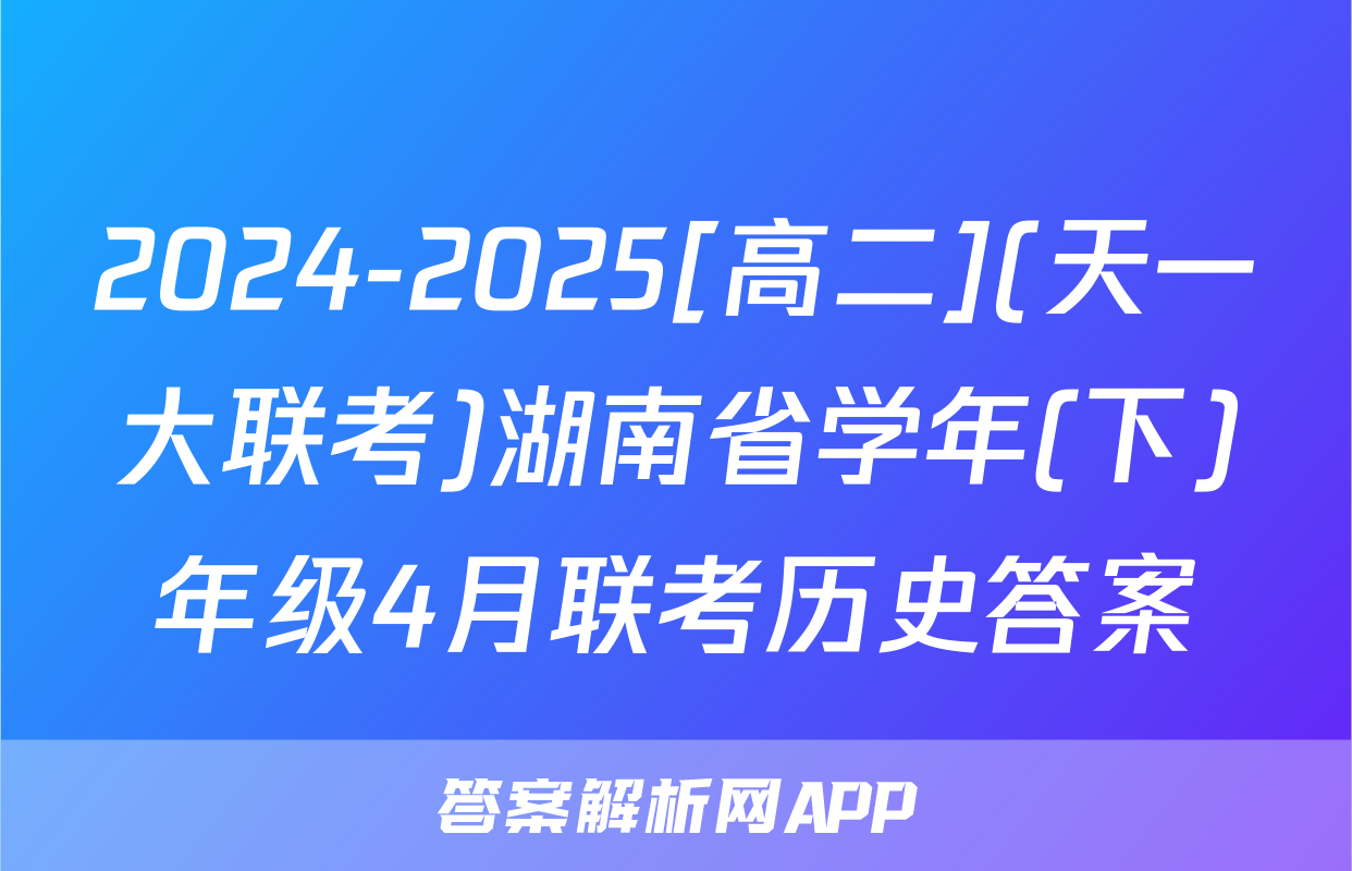 2024-2025[高二](天一大联考)湖南省学年(下)年级4月联考历史答案