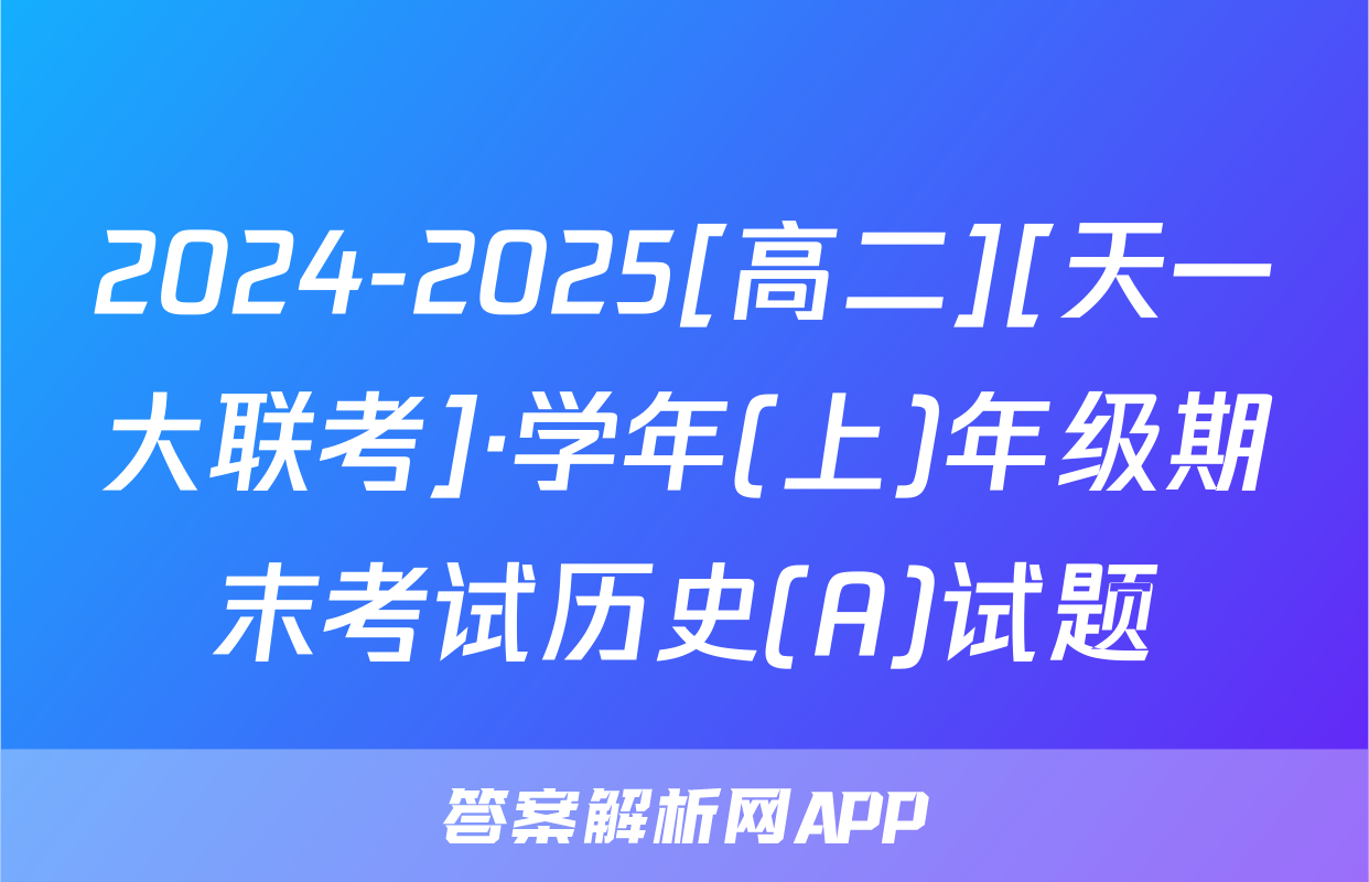 2024-2025[高二][天一大联考]·学年(上)年级期末考试历史(A)试题