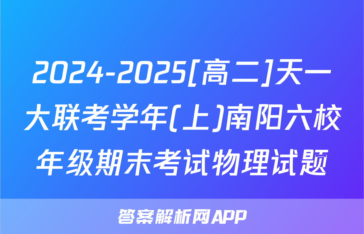 2024-2025[高二]天一大联考学年(上)南阳六校年级期末考试物理试题
