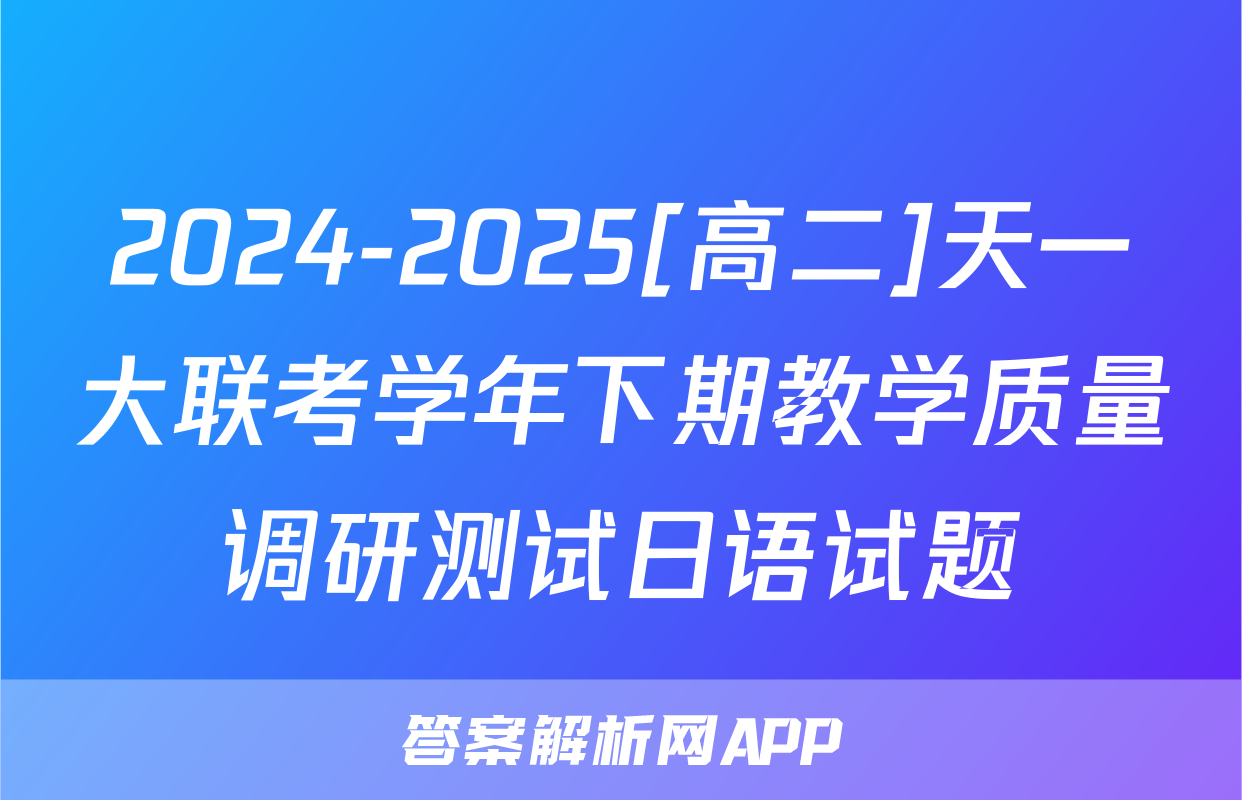 2024-2025[高二]天一大联考学年下期教学质量调研测试日语试题