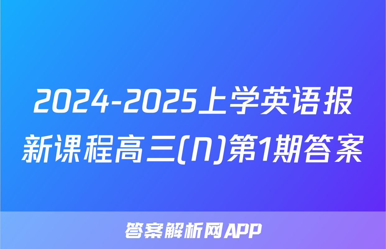2024-2025上学英语报新课程高三(N)第1期答案
