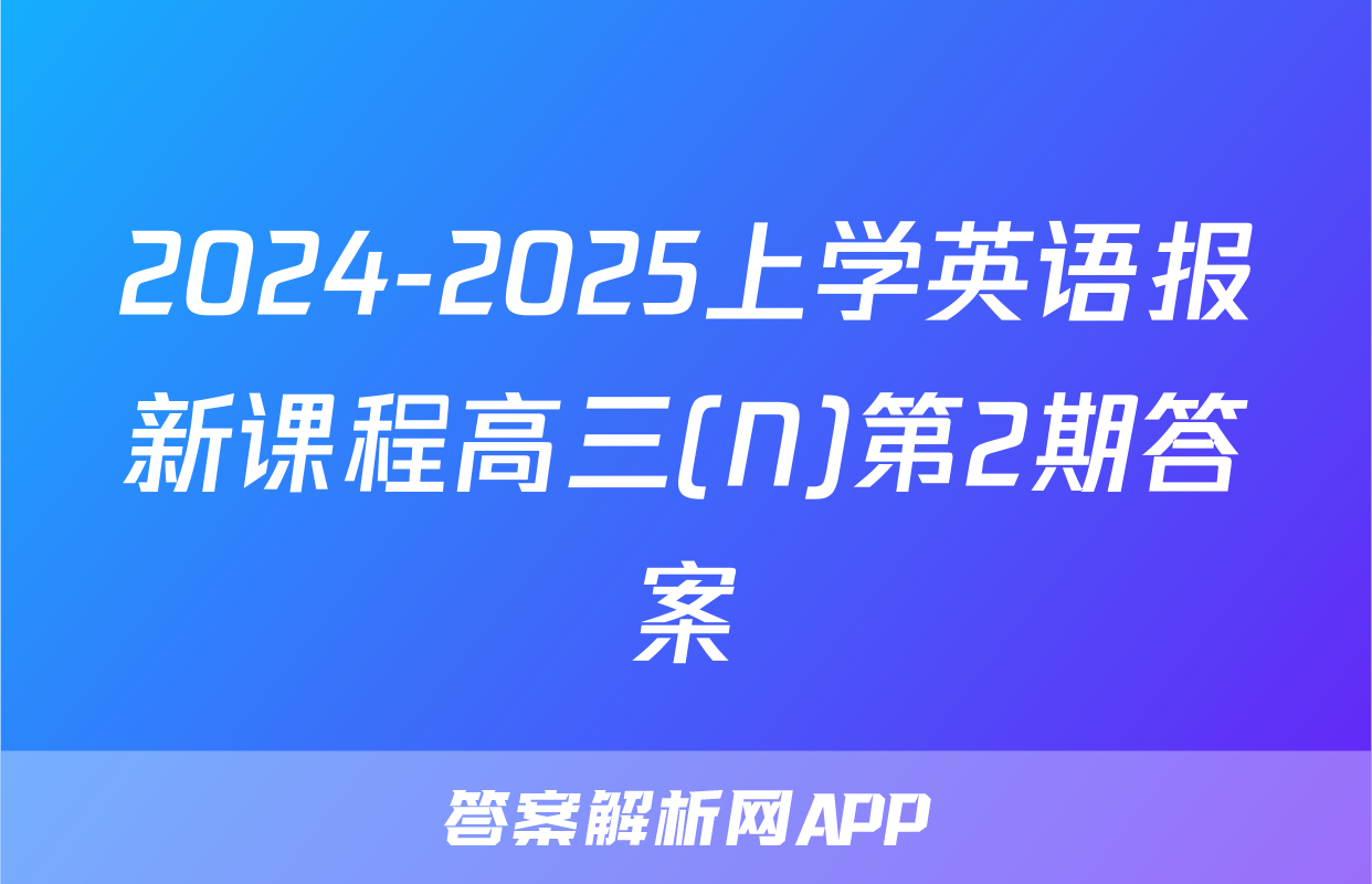 2024-2025上学英语报新课程高三(N)第2期答案