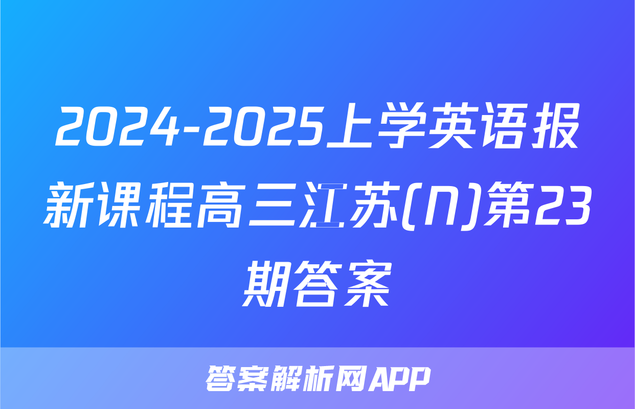 2024-2025上学英语报新课程高三江苏(N)第23期答案