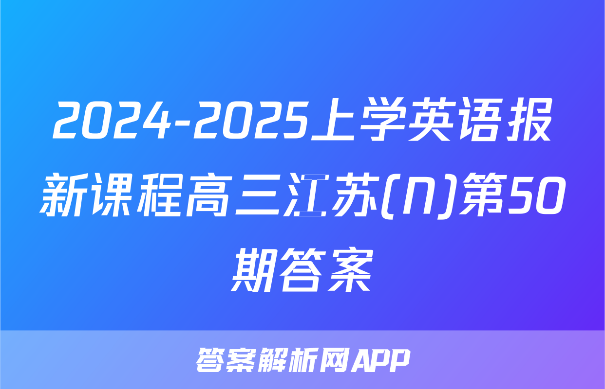 2024-2025上学英语报新课程高三江苏(N)第50期答案