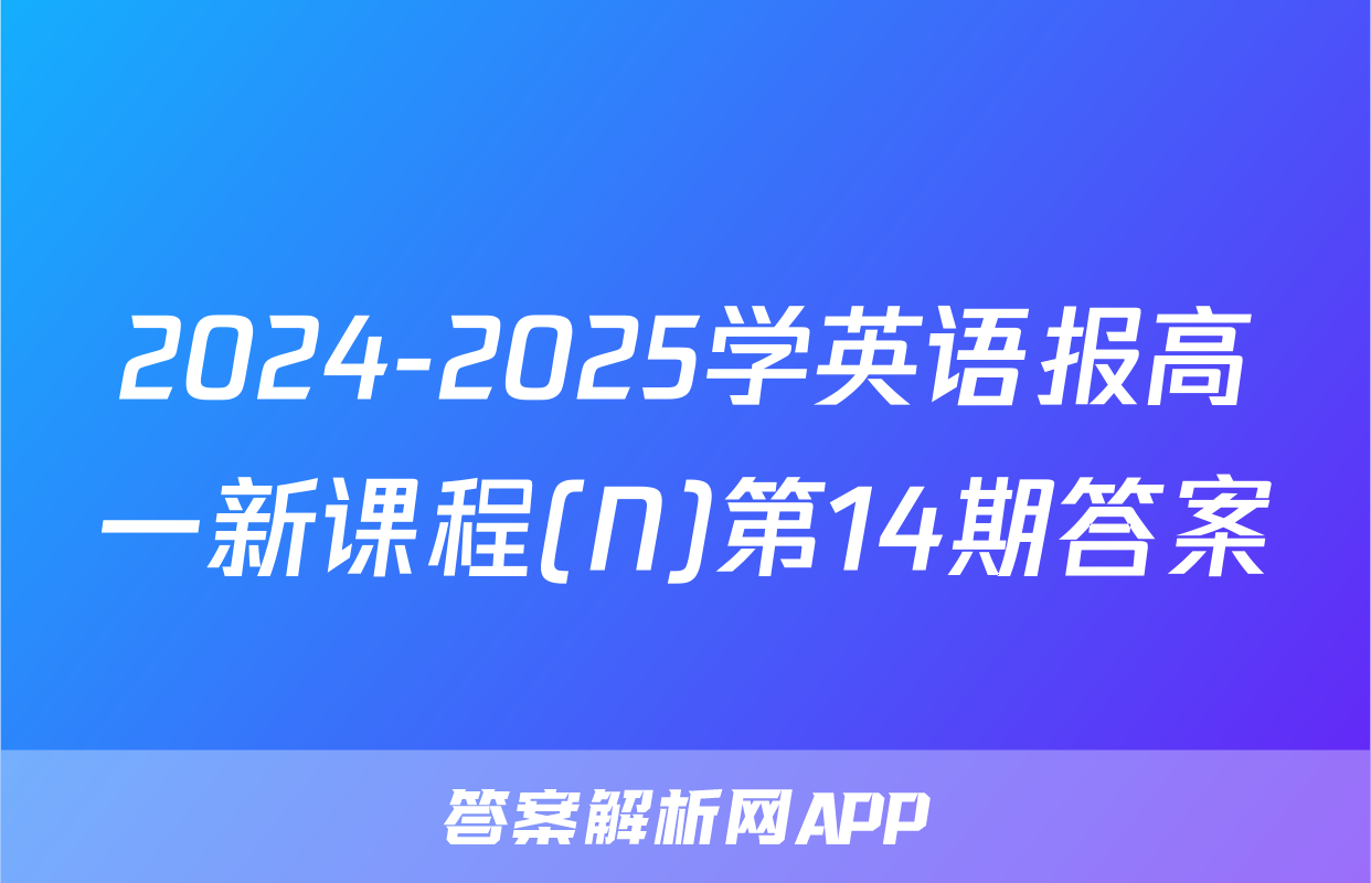 2024-2025学英语报高一新课程(N)第14期答案