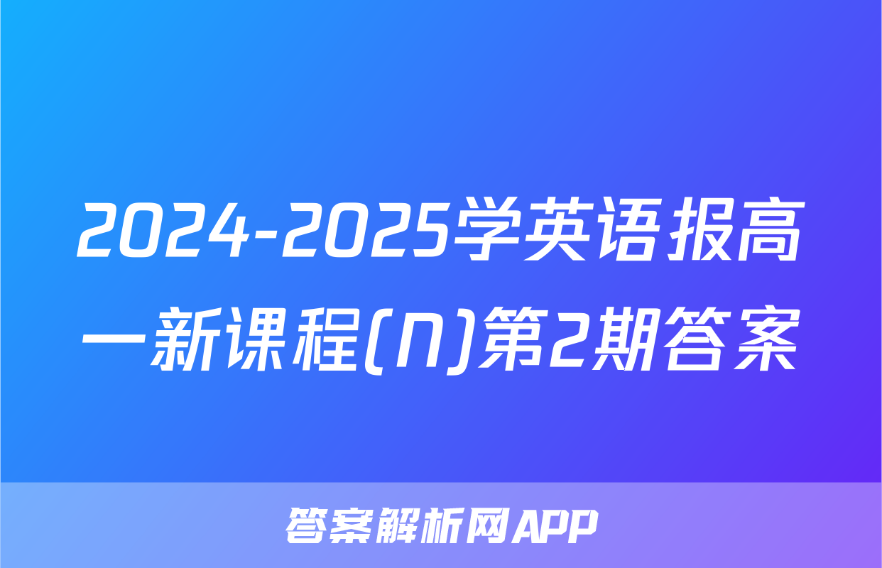 2024-2025学英语报高一新课程(N)第2期答案
