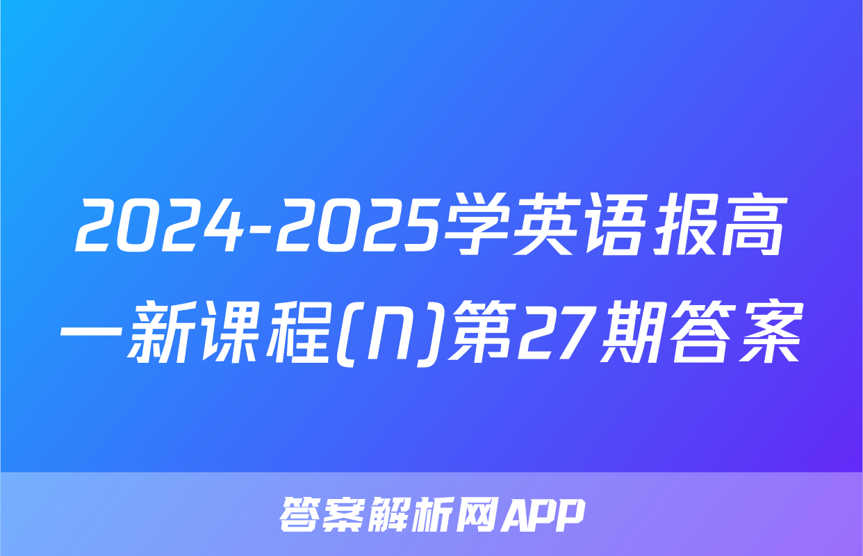 2024-2025学英语报高一新课程(N)第27期答案