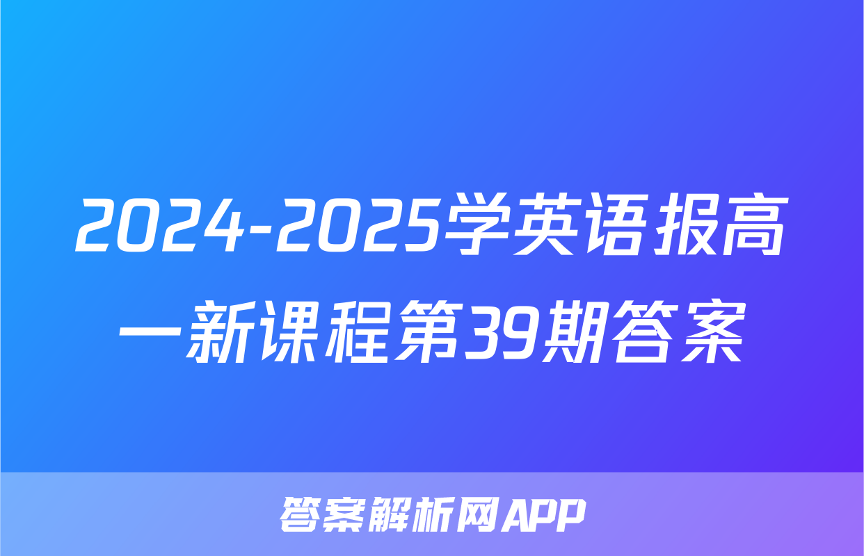 2024-2025学英语报高一新课程第39期答案