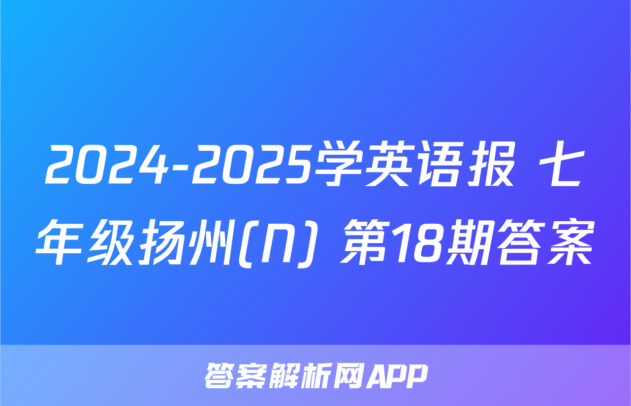 2024-2025学英语报 七年级扬州(N) 第18期答案