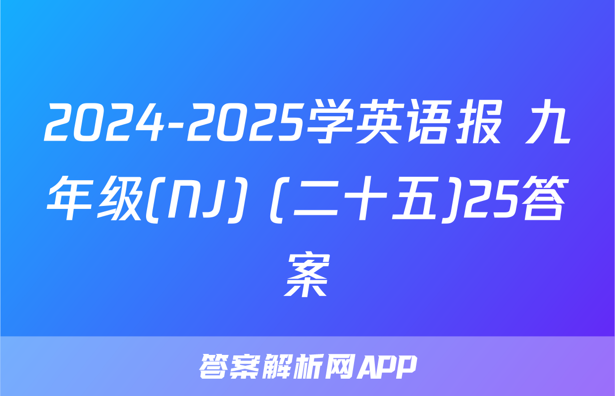 2024-2025学英语报 九年级(NJ) (二十五)25答案