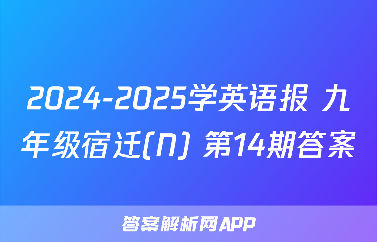 2024-2025学英语报 九年级宿迁(N) 第14期答案