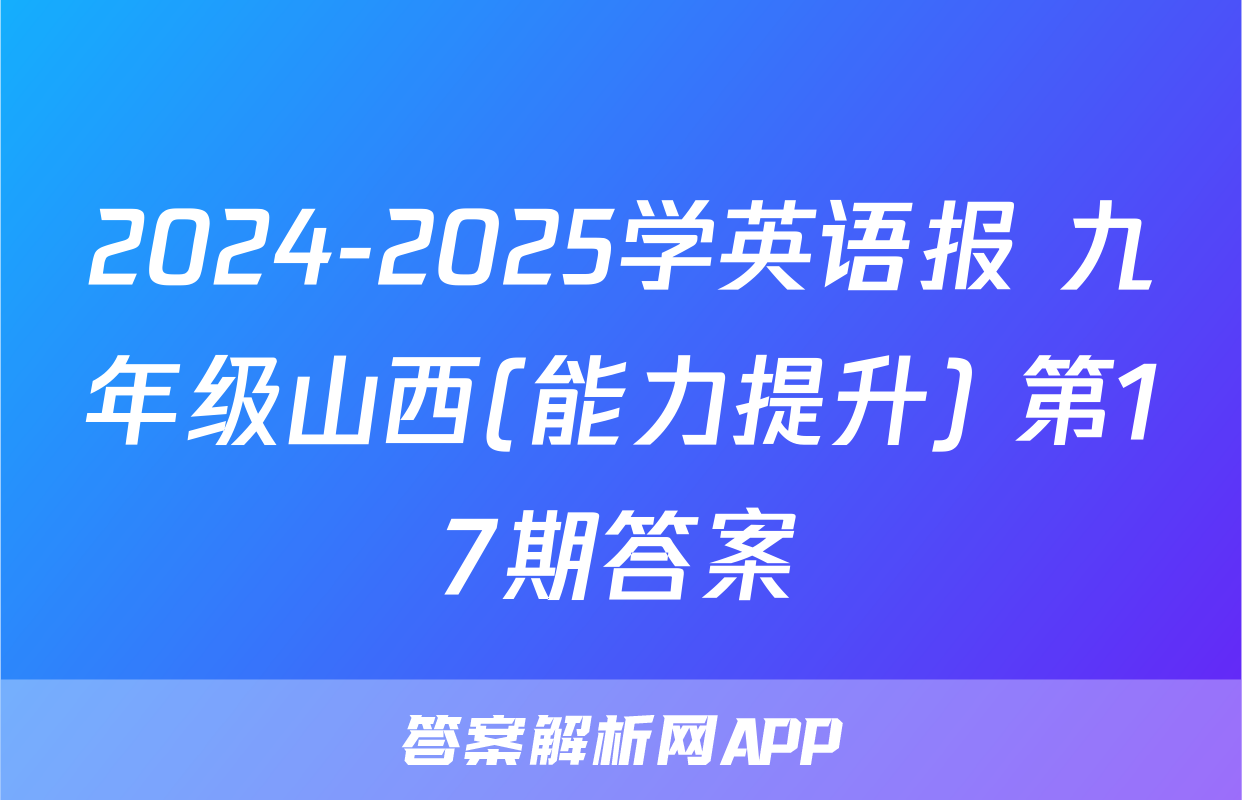 2024-2025学英语报 九年级山西(能力提升) 第17期答案