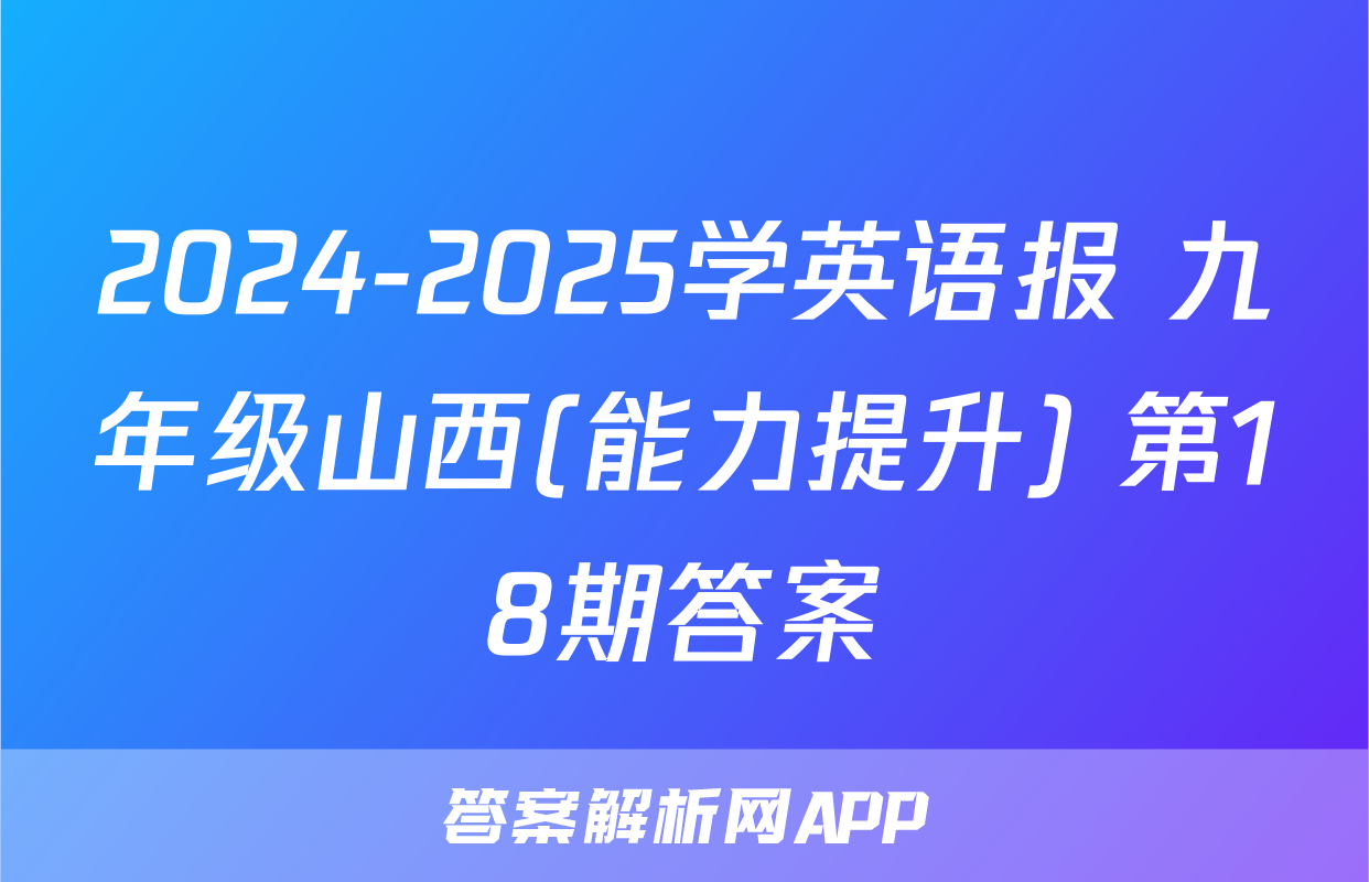 2024-2025学英语报 九年级山西(能力提升) 第18期答案