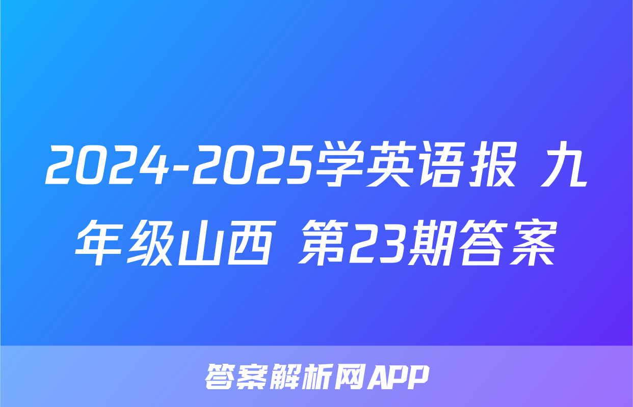 2024-2025学英语报 九年级山西 第23期答案