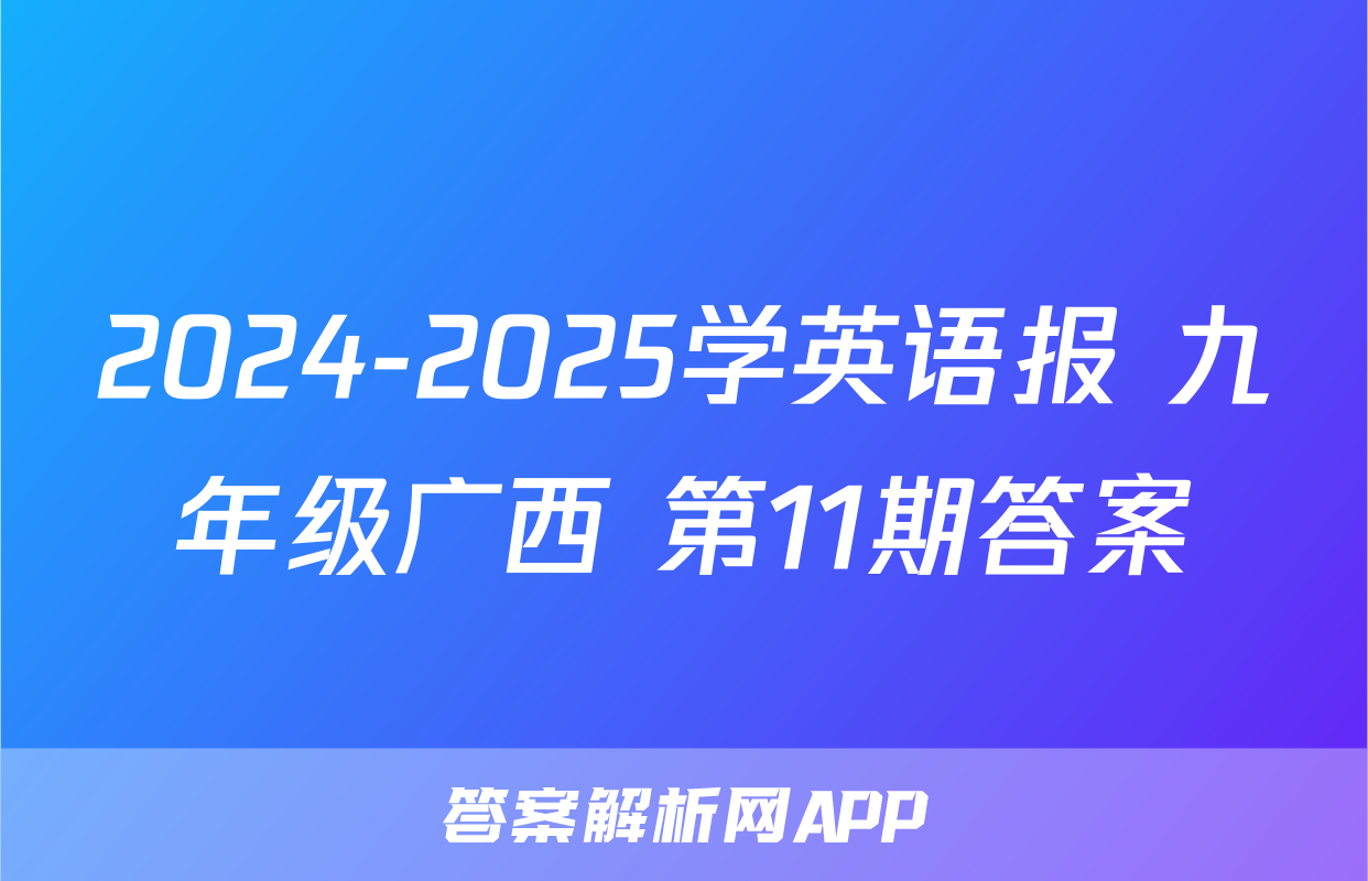 2024-2025学英语报 九年级广西 第11期答案