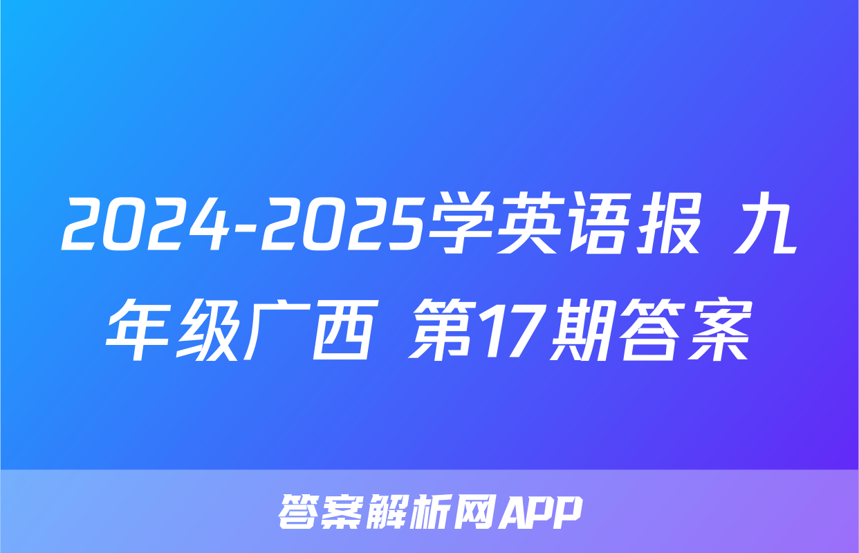 2024-2025学英语报 九年级广西 第17期答案