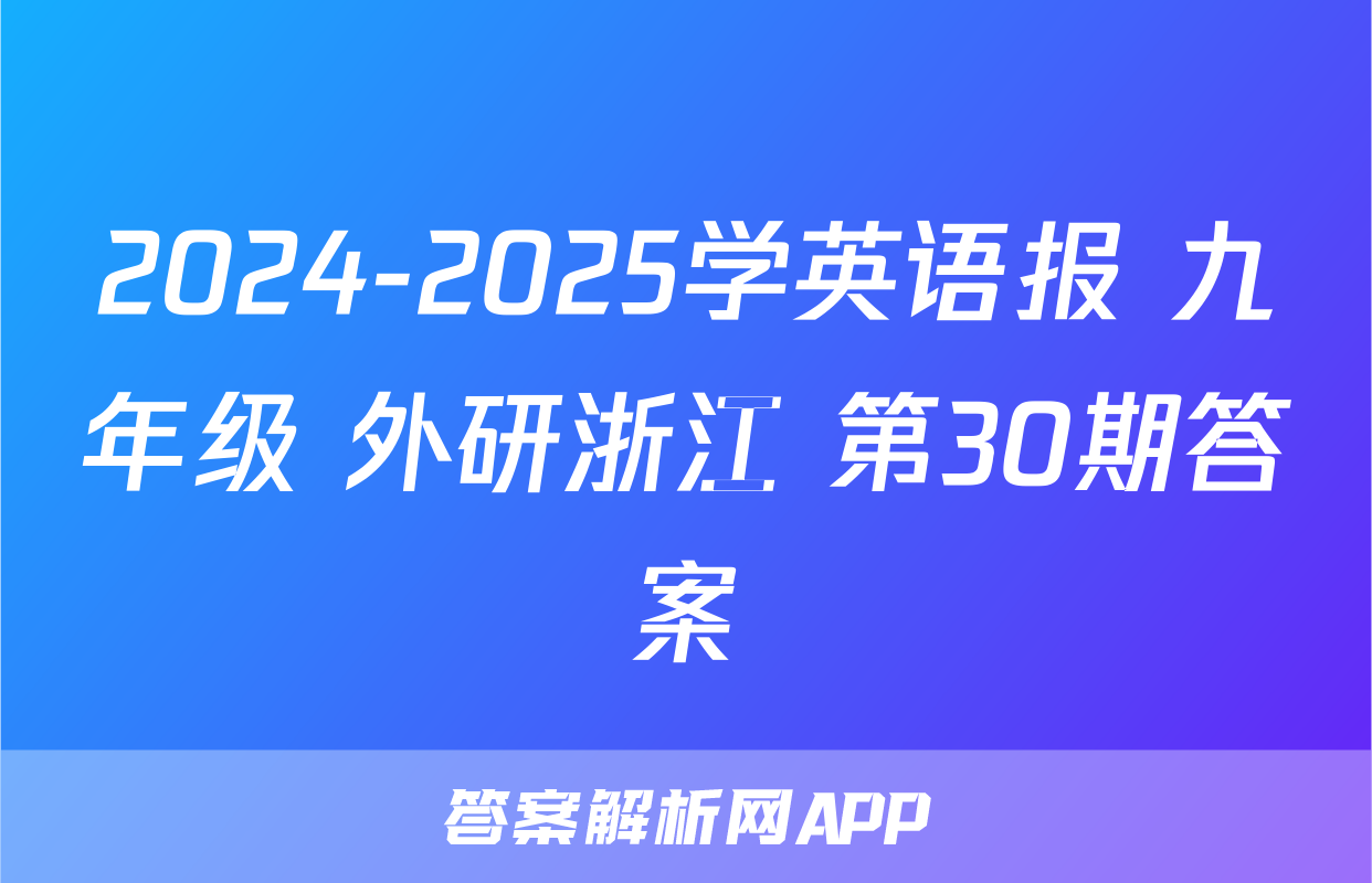 2024-2025学英语报 九年级 外研浙江 第30期答案