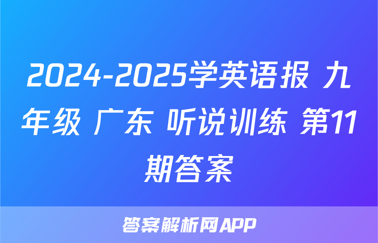 2024-2025学英语报 九年级 广东 听说训练 第11期答案