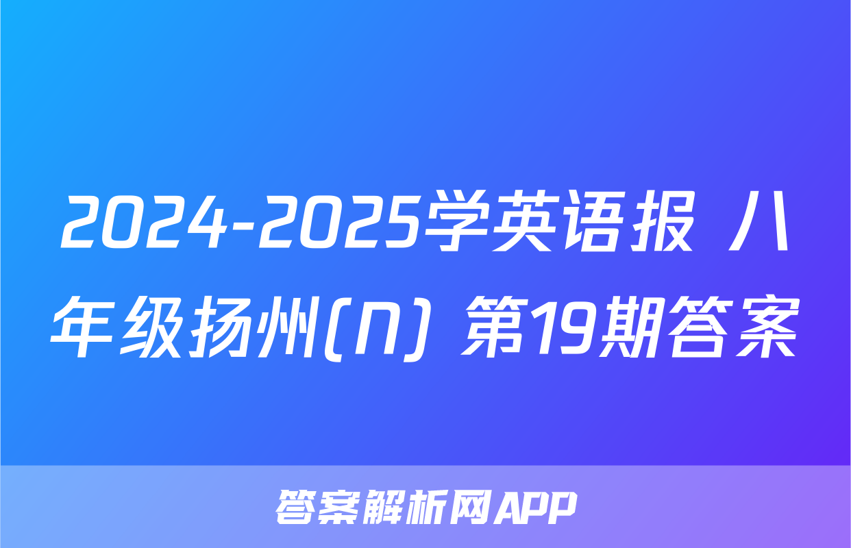 2024-2025学英语报 八年级扬州(N) 第19期答案