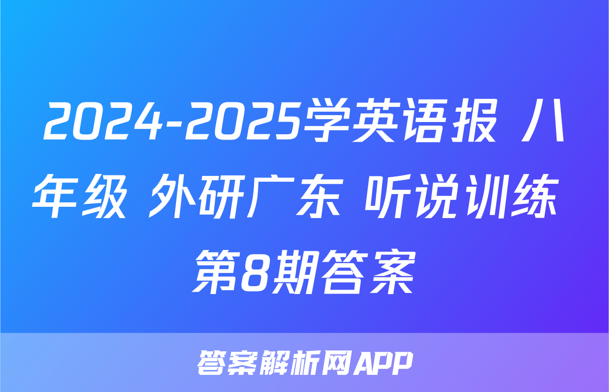 2024-2025学英语报 八年级 外研广东 听说训练 第8期答案