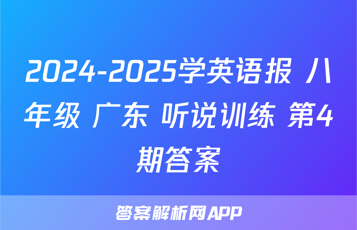 2024-2025学英语报 八年级 广东 听说训练 第4期答案